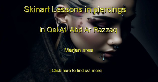 Skinart Lessons in piercings in Qal At  Abd Ar Razzaq Marjan area-United Kingdom