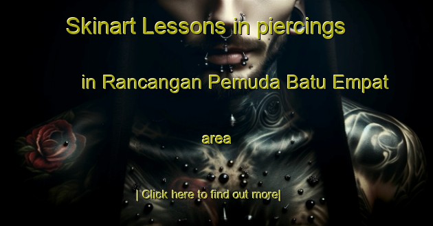 Skinart Lessons in piercings in Rancangan Pemuda Batu Empat area-United Kingdom