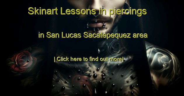 Skinart Lessons in piercings in San Lucas Sacatepequez area-United Kingdom