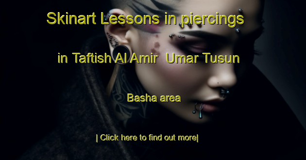 Skinart Lessons in piercings in Taftish Al Amir  Umar Tusun Basha area-United Kingdom