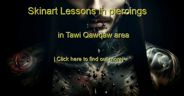 Skinart Lessons in piercings in Tawi Qawqaw area-United Kingdom