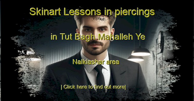 Skinart Lessons in piercings in Tut Bagh Mahalleh Ye Nalkiashar area-United Kingdom