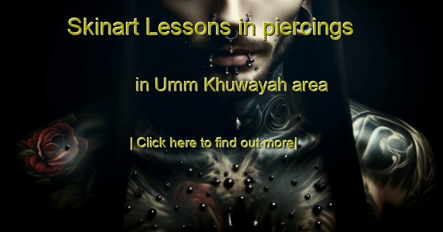 Skinart Lessons in piercings in Umm Khuwayah area-United Kingdom