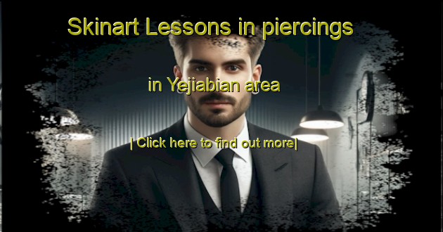 Skinart Lessons in piercings in Yejiabian area-United Kingdom