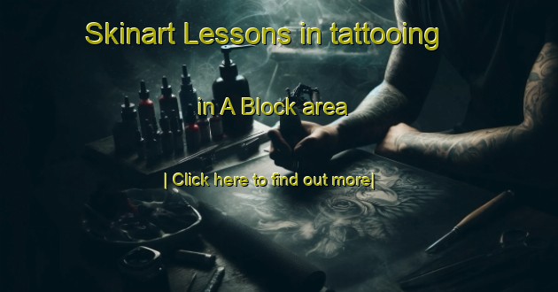 Skinart Lessons in tattooing in A Block area-United Kingdom