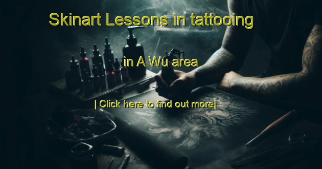 Skinart Lessons in tattooing in A Wu area-United Kingdom