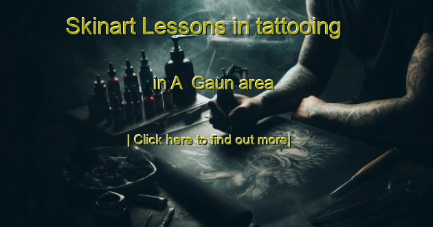 Skinart Lessons in tattooing in A  Gaun area-United Kingdom