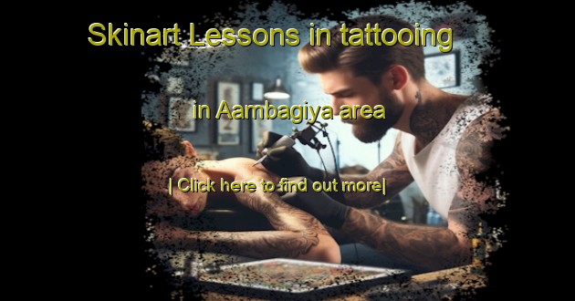 Skinart Lessons in tattooing in Aambagiya area-United Kingdom