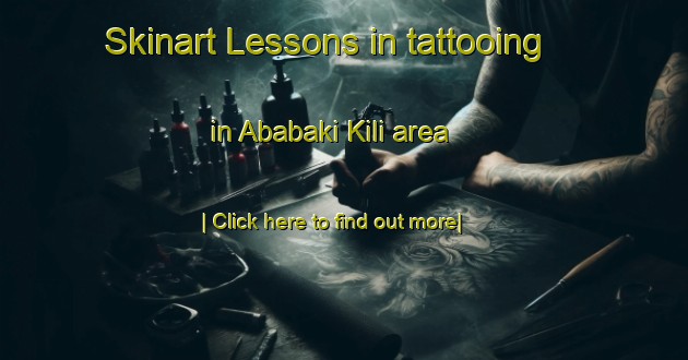 Skinart Lessons in tattooing in Ababaki Kili area-United Kingdom