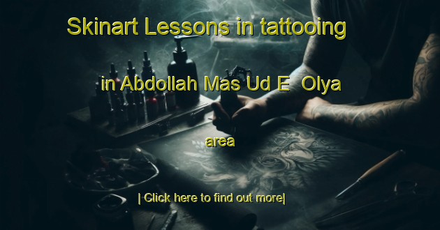 Skinart Lessons in tattooing in Abdollah Mas Ud E  Olya area-United Kingdom