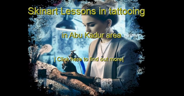 Skinart Lessons in tattooing in Abu Kadur area-United Kingdom