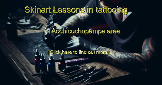 Skinart Lessons in tattooing in Acchicuchopampa area-United Kingdom