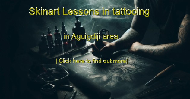 Skinart Lessons in tattooing in Aguigdiji area-United Kingdom