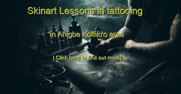 Skinart Lessons in tattooing in Ahigbe Koffikro area-United Kingdom