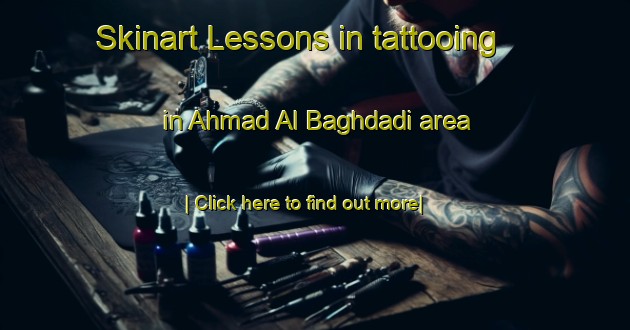 Skinart Lessons in tattooing in Ahmad Al Baghdadi area-United Kingdom