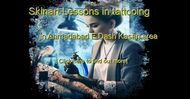 Skinart Lessons in tattooing in Ahmadabad E Dash Kasan area-United Kingdom