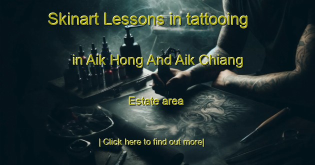 Skinart Lessons in tattooing in Aik Hong And Aik Chiang Estate area-United Kingdom