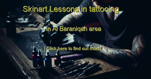 Skinart Lessons in tattooing in Al Baraniqah area-United Kingdom