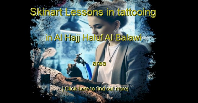 Skinart Lessons in tattooing in Al Hajj Haluf Al Balawi area-United Kingdom