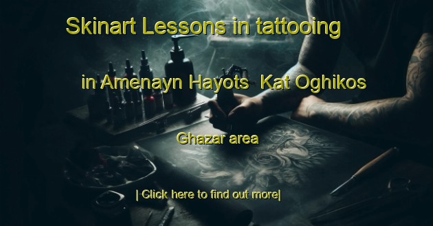 Skinart Lessons in tattooing in Amenayn Hayots  Kat Oghikos Ghazar area-United Kingdom