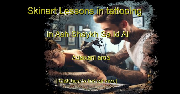 Skinart Lessons in tattooing in Ash Shaykh Sa Id Al  Adawani area-United Kingdom