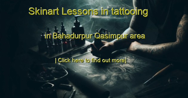 Skinart Lessons in tattooing in Bahadurpur Qasimpur area-United Kingdom