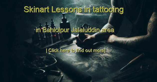 Skinart Lessons in tattooing in Bahlolpur Jalaluddin area-United Kingdom