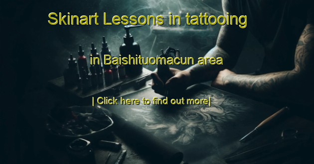 Skinart Lessons in tattooing in Baishituomacun area-United Kingdom