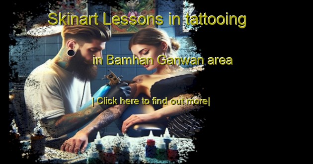 Skinart Lessons in tattooing in Bamhan Ganwan area-United Kingdom