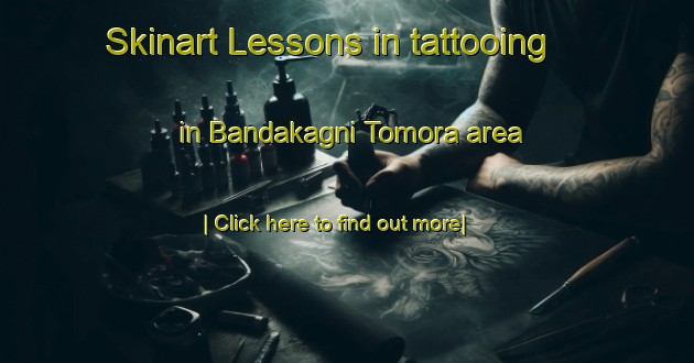 Skinart Lessons in tattooing in Bandakagni Tomora area-United Kingdom