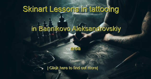 Skinart Lessons in tattooing in Bannikovo Aleksandrovskiy area-United Kingdom