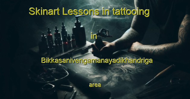 Skinart Lessons in tattooing in Bikkasanivengamanayadikhandriga area-United Kingdom