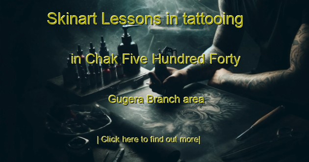 Skinart Lessons in tattooing in Chak Five Hundred Forty Gugera Branch area-United Kingdom