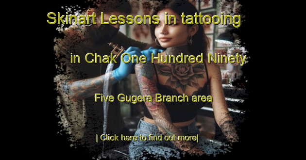 Skinart Lessons in tattooing in Chak One Hundred Ninety Five Gugera Branch area-United Kingdom