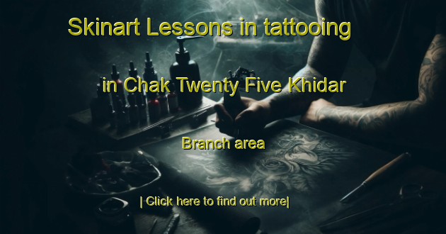 Skinart Lessons in tattooing in Chak Twenty Five Khidar Branch area-United Kingdom