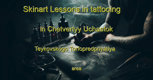 Skinart Lessons in tattooing in Chetvertyy Uchastok Teykovskogo Torfopredpriyatiya area-United Kingdom