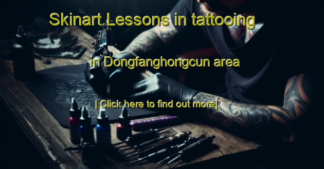 Skinart Lessons in tattooing in Dongfanghongcun area-United Kingdom