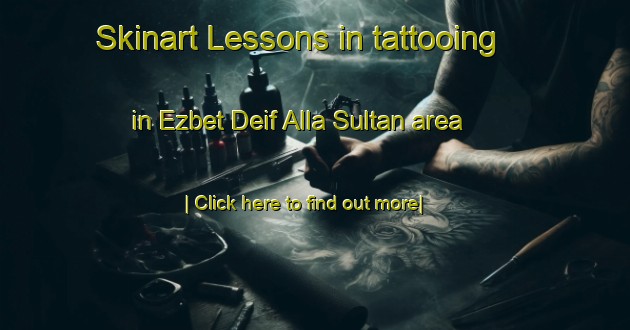 Skinart Lessons in tattooing in Ezbet Deif Alla Sultan area-United Kingdom