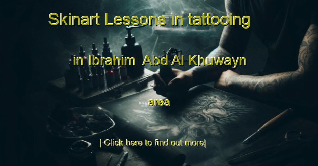 Skinart Lessons in tattooing in Ibrahim  Abd Al Khuwayn area-United Kingdom