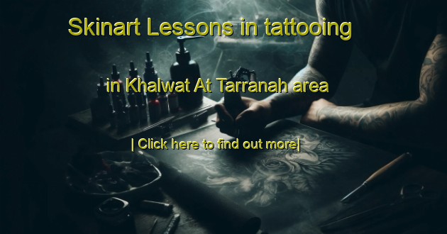 Skinart Lessons in tattooing in Khalwat At Tarranah area-United Kingdom