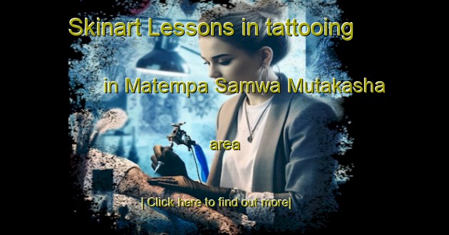 Skinart Lessons in tattooing in Matempa Samwa Mutakasha area-United Kingdom