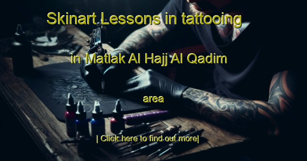 Skinart Lessons in tattooing in Matlak Al Hajj Al Qadim area-United Kingdom