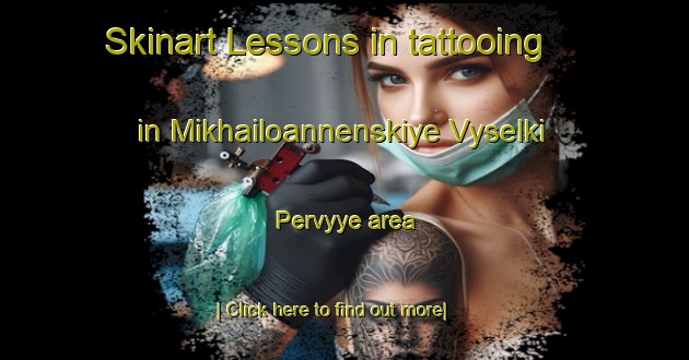 Skinart Lessons in tattooing in Mikhailoannenskiye Vyselki Pervyye area-United Kingdom