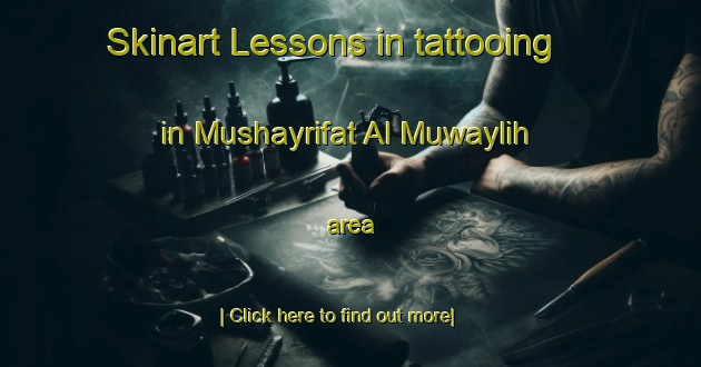 Skinart Lessons in tattooing in Mushayrifat Al Muwaylih area-United Kingdom