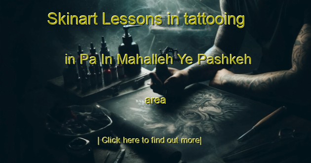 Skinart Lessons in tattooing in Pa In Mahalleh Ye Pashkeh area-United Kingdom