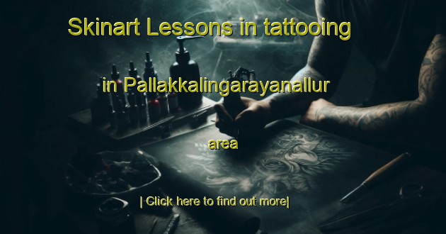 Skinart Lessons in tattooing in Pallakkalingarayanallur area-United Kingdom