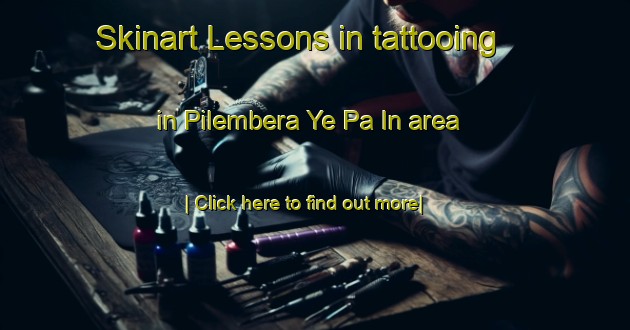 Skinart Lessons in tattooing in Pilembera Ye Pa In area-United Kingdom