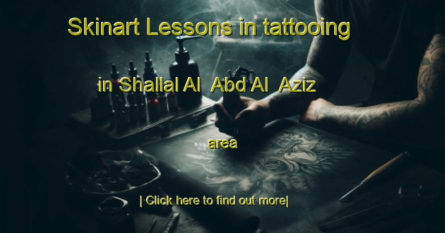 Skinart Lessons in tattooing in Shallal Al  Abd Al  Aziz area-United Kingdom