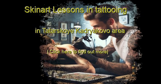 Skinart Lessons in tattooing in Tatarskoye Kadryakovo area-United Kingdom