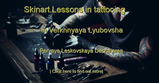 Skinart Lessons in tattooing in Verkhnyaya Lyubovsha Pervaya Leskovskaya Dacha area-United Kingdom